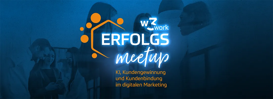 w3work Erfolgsmeetup - Themen diesmal: KI, Kundengewinnung und Kundenbindung im digitalen Marketing